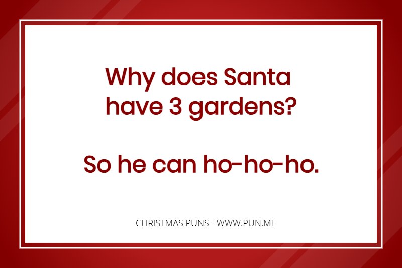 Christmas Pun: Why does santa have three gardens?